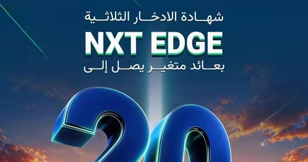 بنك نكست يُطلق شهادة الادخار الثلاثية «NXT EDGE» بعائد متغير يصل إلى 20%