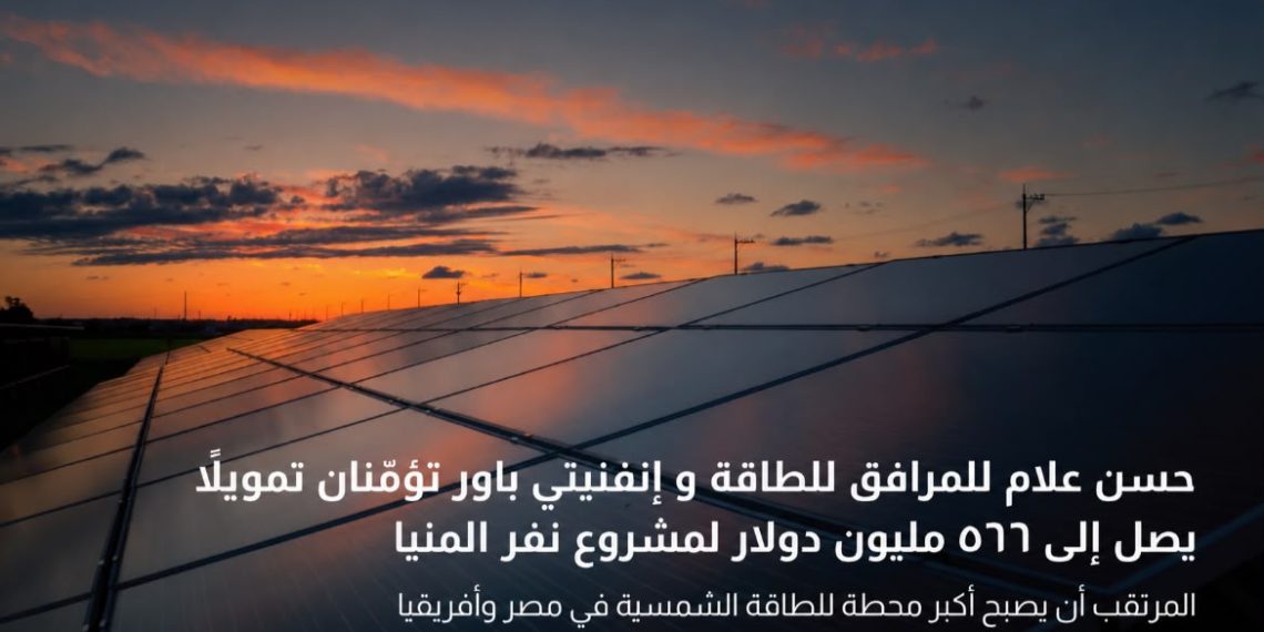 “حسن علام” و “إنفنيتي باور” تؤمّنان تمويلاً يصل لـ 566 مليون دولار لمشروع “نفر المنيا”