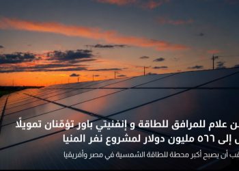 “حسن علام” و “إنفنيتي باور” تؤمّنان تمويلاً يصل لـ 566 مليون دولار لمشروع “نفر المنيا”